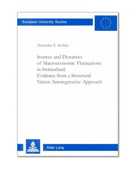 Sources and Dynamics of Macroeconomic Fluctuations in Switzerland: Evidence from a Structural Vector Autoregressive Approach (European University Studies: Series 5, Economics and Management. Vol. 2525