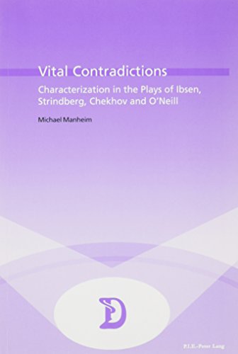 Vital Contradictions: Characterization in the Plays of Ibsen, Strindberg, Chekhov, and O'Neill (Dramaturgies, No. 6)
