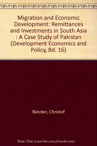 Migration and Economic Development: Remittances and Investments in South Asia : A Case Study of Pakistan (Development Economics and Policy, Bd. 16)