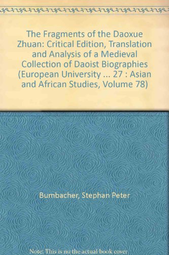 The Fragments of the Daoxue Zhuan: Critical Edition, Translation and Analysis of a Medieval Collection of Daoist Biographies (European University ... 27 : Asian and African Studies, Volume 78)