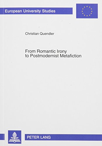 From Romantic Irony to Postmodernist Metafiction: A Contribution to the History of Literary Self-Reflexivity in Its Philosophical Context (European ... Anglo-Saxon Language and Literaturevol 382)