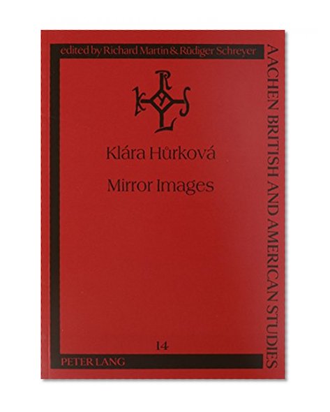 Mirror Images: A Comparison of the Early Plays of Vaclav Havel and Tom Stoppard With Special Reference to Their Political Aspects (Aachen British and American Studies)