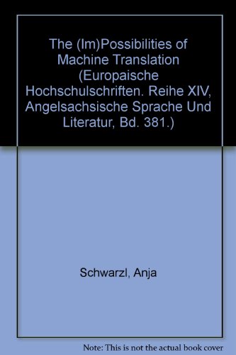 The (Im)Possibilities of Machine Translation (Europaische Hochschulschriften. Reihe XIV, Angelsachsische Sprache Und Literatur, Bd. 381.)