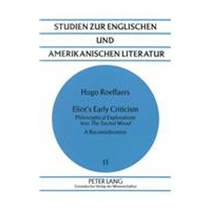 Eliot's Early Criticism: Philosophical Explorations into the Sacred Wood : A Reconsideration (Studien Zur Englischen Und Amerikanischen Literatur, Bd. 11)