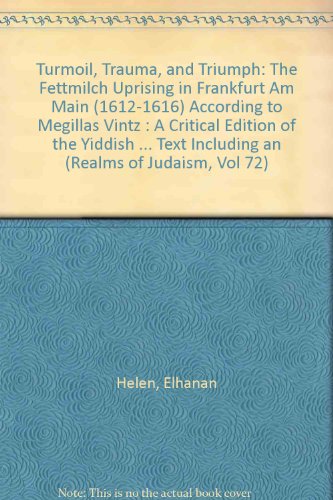Turmoil, Trauma, and Triumph: The Fettmilch Uprising in Frankfurt Am Main (1612-1616) According to Megillas Vintz : A Critical Edition of the Yiddish ... Text Including an (Realms of Judaism, Vol 72)