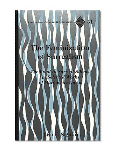 The Feminization of Surrealism: The Road to Surreal Silence in Selected Works of Marguerite Duras