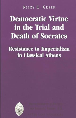 Democratic Virtue in the Trial and Death of Socrates: Resistance to Imperialism in Classical Athens