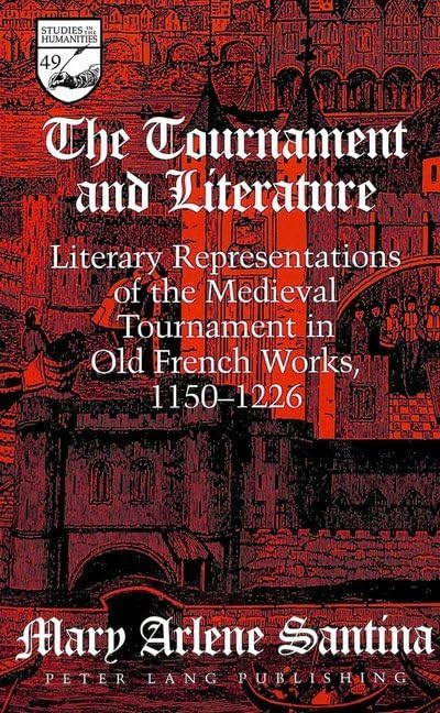 The Tournament and Literature: Literary Representations of the Medieval Tournament in Old French Works 1150 to 1226