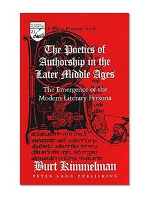 The Poetics of Authorship in the Later Middle Ages: The Emergence of the Modern Literary Persona (Studies in the Humanities: Literature-Politics-Society)