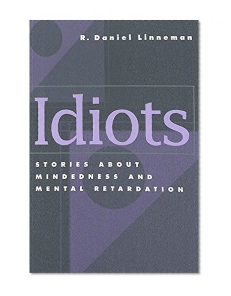 Idiots: Stories about Mindedness and Mental Retardation (Conterpoints : Studies in the Postmodern Theory of Education, Vol. 154)