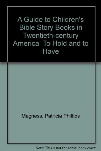 A Guide to Children's Bible Story Books in Twentieth-Century America: To Hold and To Have