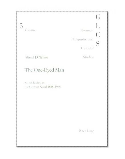 The One-Eyed Man: Social Reality in the German Novel 1848-1968 (German Linguistic and Cultural Studies, V. 5)