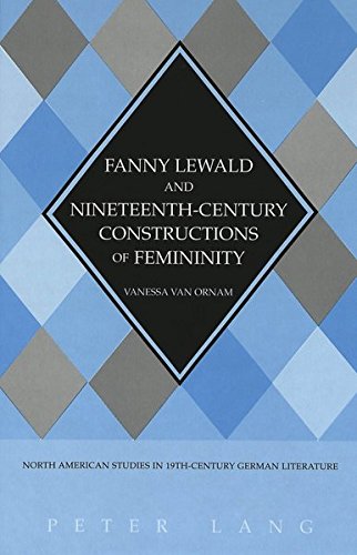 Fanny Lewald and Nineteenth-Century Constructions of Feminity (North American Studies in Nineteenth-Century German Literature and Culture)