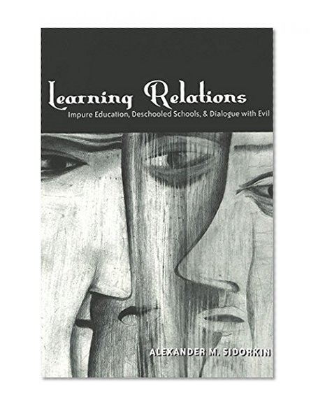 Learning Relations: Impure Education, Deschooled Schools, and Dialogue with Evil (Counterpoints)