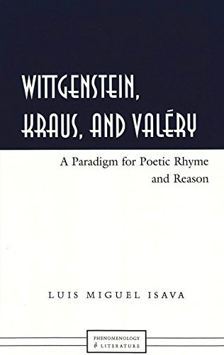 Wittgenstein, Kraus, and ValÃ©ry: A Paradigm for Poetic Rhyme and Reason (Phenomenology and Literature, V. 1)