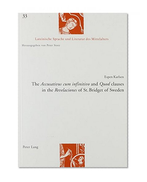 The Accusativus Cum Infinitivo and Quod Clauses in the Revelaciones of St. Bridget of Sweden (Lateinische Sprache Und Literatur Des Mittelalters, Bd. 33)