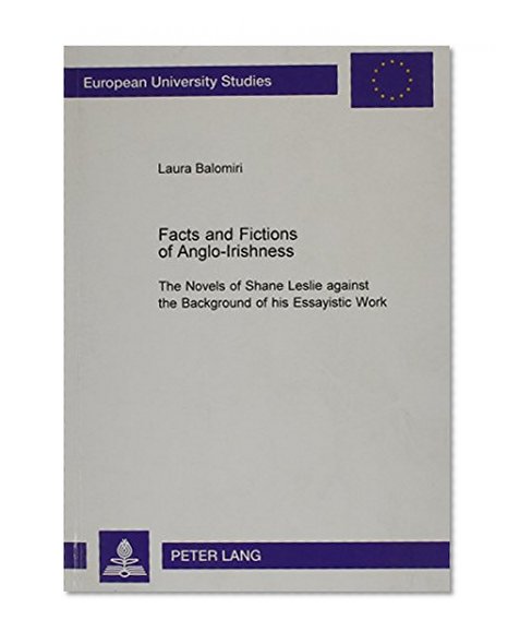 Facts and Fictions of Anglo-Irishness: The Novels of Shane Leslie Against the Background of His Essayistic Work (Europaische Hochschulschriften. Reihe ... Sprache Und Literatur, Bd. 398.)