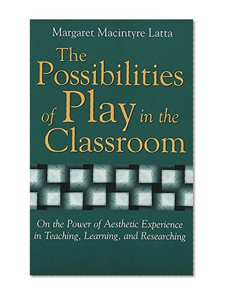 The Possibilities of Play in the Classroom: On the Power of Aesthetic Experience in Teaching, Learning, and Researching