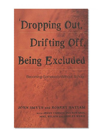 'Dropping Out', Drifting Off, Being Excluded: Becoming Somebody Without School (Adolescent Cultures, School & Society, V. 22.)