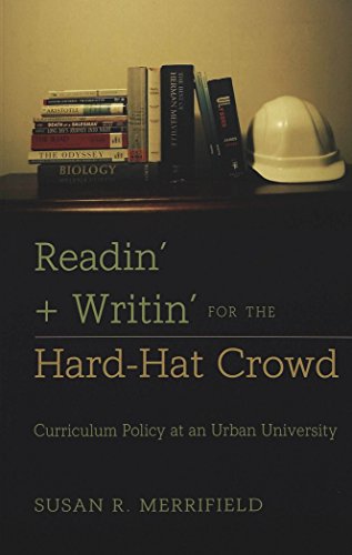 Readin' + Writin' for the Hard-Hat Crowd: Curriculum Policy at an Urban University (History of Schools and Schooling)