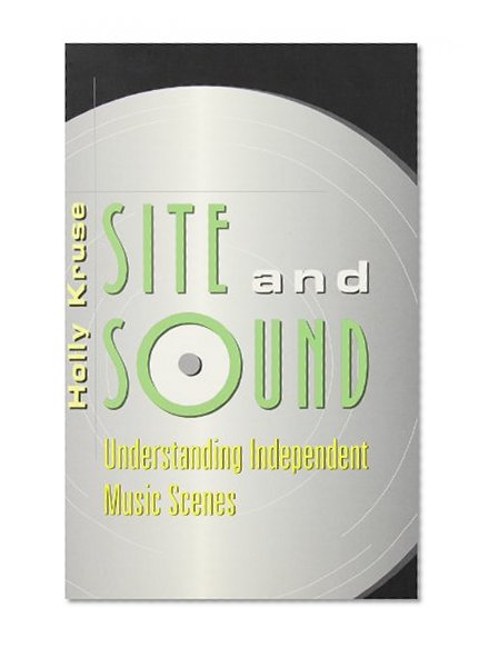 Site and Sound: Understanding Independent Music Scenes (Music/Meanings)