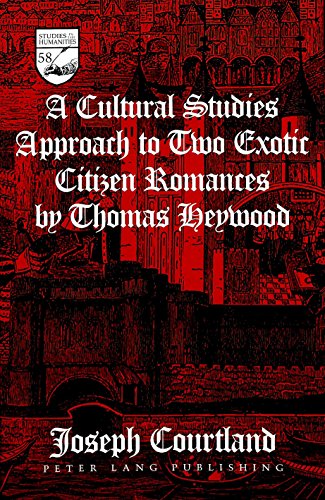 A Cultural Studies Approach to Two Exotic Citizen Romances by Thomas Heywood (Studies in the Humanities: Literature-Politics-Society)