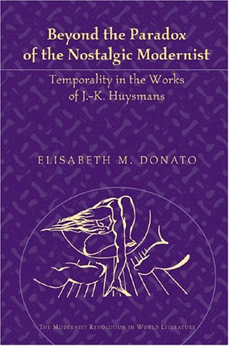 Beyond the Paradox of the Nostalgic Modernist: Temporality in the Works of J.-K. Huysmans (The Modernist Revolution in World Literature, 2)