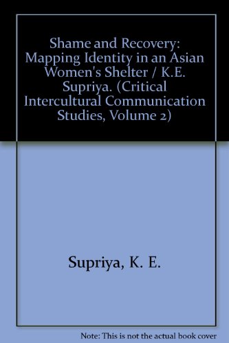 Shame and Recovery: Mapping Identity in an Asian Women's Shelter (Critical Intercultural Communication Studies, Volume 2)