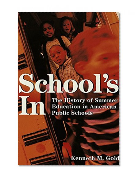 School's In: The History of Summer Education in American Public Schools (History of Schools and Schooling, V. 25)