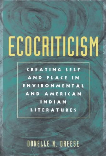 Ecocriticism: Creating Self and Place in Environmental and American Indian Literatures (American Indian Studies, V. 15)
