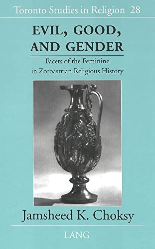 Evil, Good, and Gender: Facets of the Feminine in Zoroastrian Religious History (Toronto Studies in Religion)