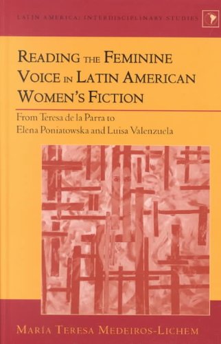 Reading the Feminine Voice in Latin American Women's Fiction: From Teresa de la Parra to Elena Poniatowska and Luisa Valenzuela (Latin America (Series), Vol. 2.)