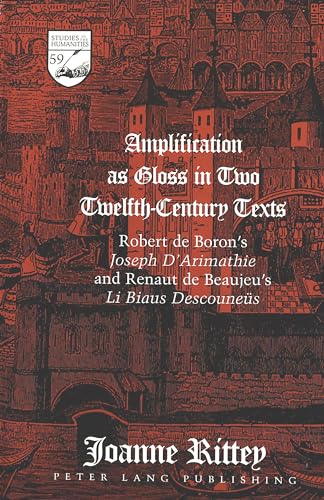 Amplification as Gloss in Two Twelfth-Century Texts: Robert de Boron's <I>Joseph D'Arimathie</I> and Renaut de Beaujeu's <I>Li Biaus DescouneÃ¼s</I> ... the Humanities: Literature-Politics-Society)