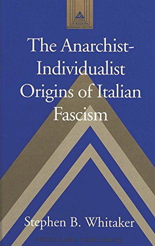 The Anarchist-Individualist Origins of Italian Fascism (Studies in Modern European History)