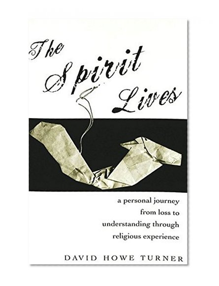 The Spirit Lives: A Personal Journey from Loss to Understanding through Religious Experience