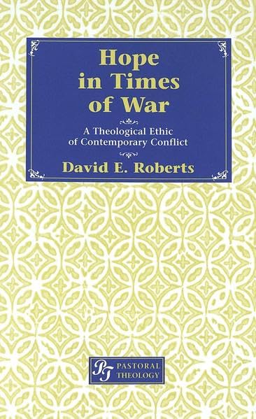 Hope in Times of War: A Theological Ethic of Contemporary Conflict (Pastoral Theology, V. 4)