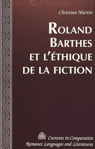 Roland Barthes et l'éthique de la fiction (Currents in Comparative Romance Languages and Literatures) (French Edition)