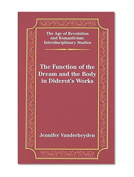 The Function of the Dream and the Body in Diderot's Works (The Age of Revolution and Romanticism, V. 31)