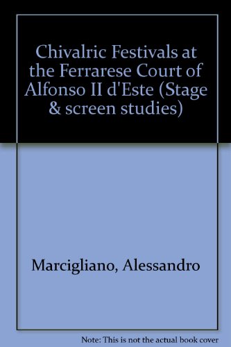 Chivalric Festivals at the Ferrarese Court of Alfonso II D'Este (Stage and Screen Studies)
