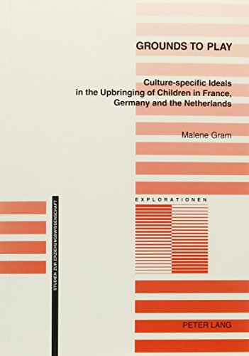 Grounds to Play: Culture-Specific Ideals in the Upbringing of Children in France, Germany and the Netherlands (Explorationen, Bd. 37.)
