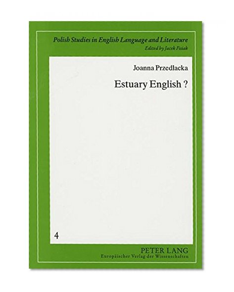 Estuary English?: A Sociophonetic Study of Teenage Speech in the Home Counties (Polish Studies in English Language and Literature, Volume 4)