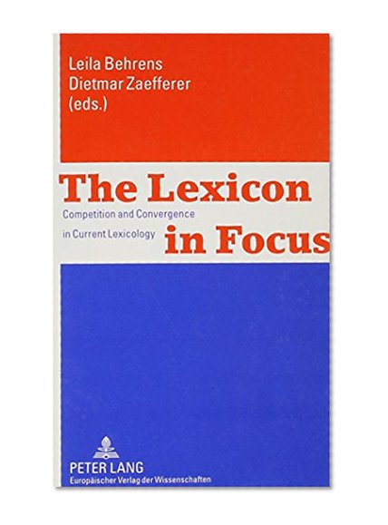 The Lexicon in Focus: Competition and Convergence in Current Lexicology