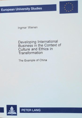 Developing International Business in the Context of Culture and Ethics in Transformation: The Example of China (European University Studies, Series 5 : Economics and Management, Volume 2899)