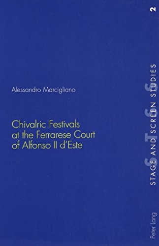 Chivalric Festivals at the Ferrarese Court of Alfonso II D'Este (Stage and Screen Studies)