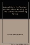 Art and Life in the Novels of Anita Brookner: Reading for Life, Subversive Re-Writing to Live