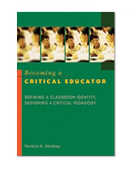 Book Cover Becoming a Critical Educator: Defining a Classroom Identity, Designing a Critical Pedagogy (Counterpoints (New York, N.Y.) V. 224)