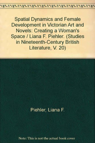 Spatial Dynamics and Female Development in Victorian Art and Novels: Creating a Woman's Space (Studies in Nineteenth-Century British Literature, V. 20)