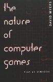 The Nature of Computer Games: Play as Semiosis (Digital Formations;, V. 16,)