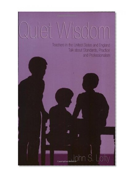 Quiet Wisdom: Teachers in the United States and England Talk about Standards, Practice and Professionalism (Counterpoints: Studies in the Postmodern Theory of Education)