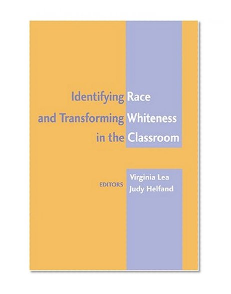 Identifying Race and Transforming Whiteness in the Classroom (Counterpoints: Studies in the Postmodern Theory of Education)